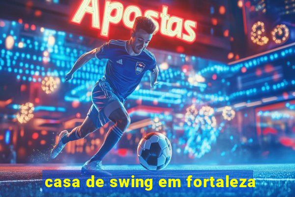 casa de swing em fortaleza